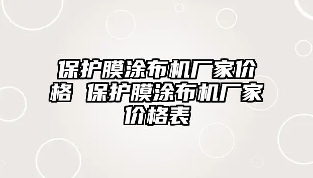 保護膜涂布機廠家價格 保護膜涂布機廠家價格表