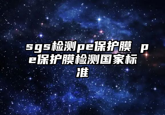 sgs檢測(cè)pe保護(hù)膜 pe保護(hù)膜檢測(cè)國(guó)家標(biāo)準(zhǔn)