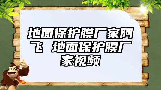 地面保護(hù)膜廠家阿飛 地面保護(hù)膜廠家視頻