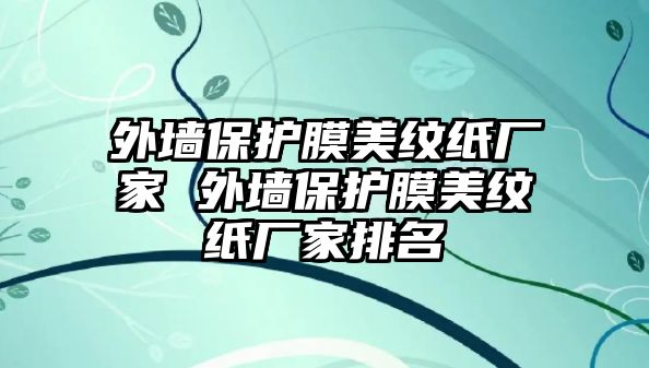 外墻保護(hù)膜美紋紙廠家 外墻保護(hù)膜美紋紙廠家排名