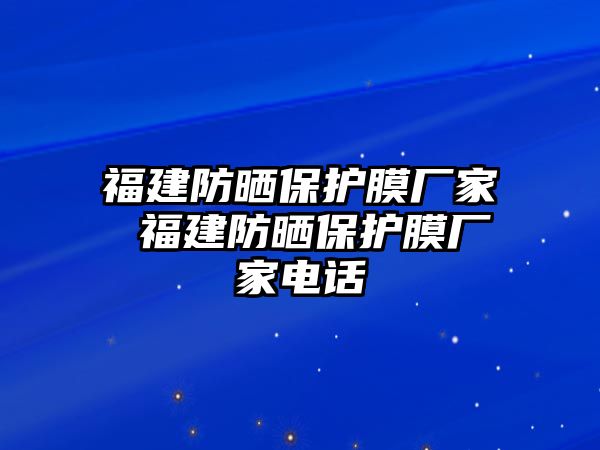 福建防曬保護(hù)膜廠家 福建防曬保護(hù)膜廠家電話