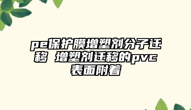 pe保護(hù)膜增塑劑分子遷移 增塑劑遷移的pvc表面附著