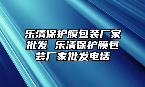 樂清保護(hù)膜包裝廠家批發(fā) 樂清保護(hù)膜包裝廠家批發(fā)電話