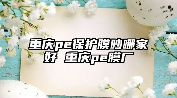 重慶pe保護(hù)膜吵哪家好 重慶pe膜廠