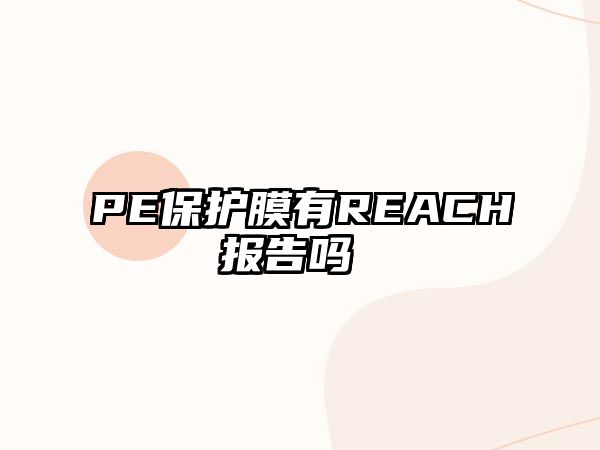 PE保護(hù)膜有REACH報告嗎 