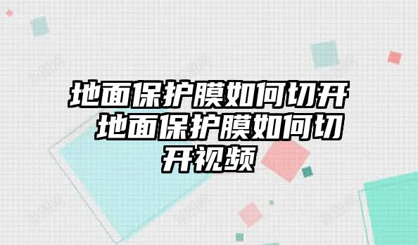 地面保護膜如何切開 地面保護膜如何切開視頻