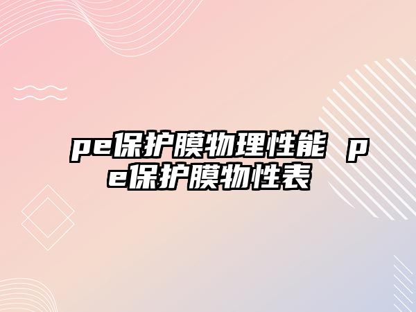 pe保護(hù)膜物理性能 pe保護(hù)膜物性表