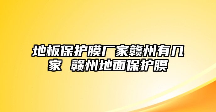 地板保護(hù)膜廠家贛州有幾家 贛州地面保護(hù)膜