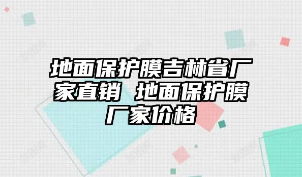 地面保護(hù)膜吉林省廠(chǎng)家直銷(xiāo) 地面保護(hù)膜廠(chǎng)家價(jià)格