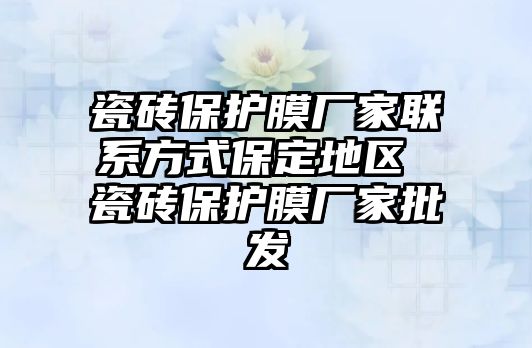 瓷磚保護膜廠家聯(lián)系方式保定地區(qū) 瓷磚保護膜廠家批發(fā)