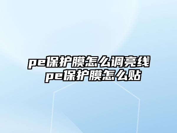 pe保護(hù)膜怎么調(diào)亮線 pe保護(hù)膜怎么貼