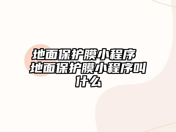 地面保護(hù)膜小程序 地面保護(hù)膜小程序叫什么