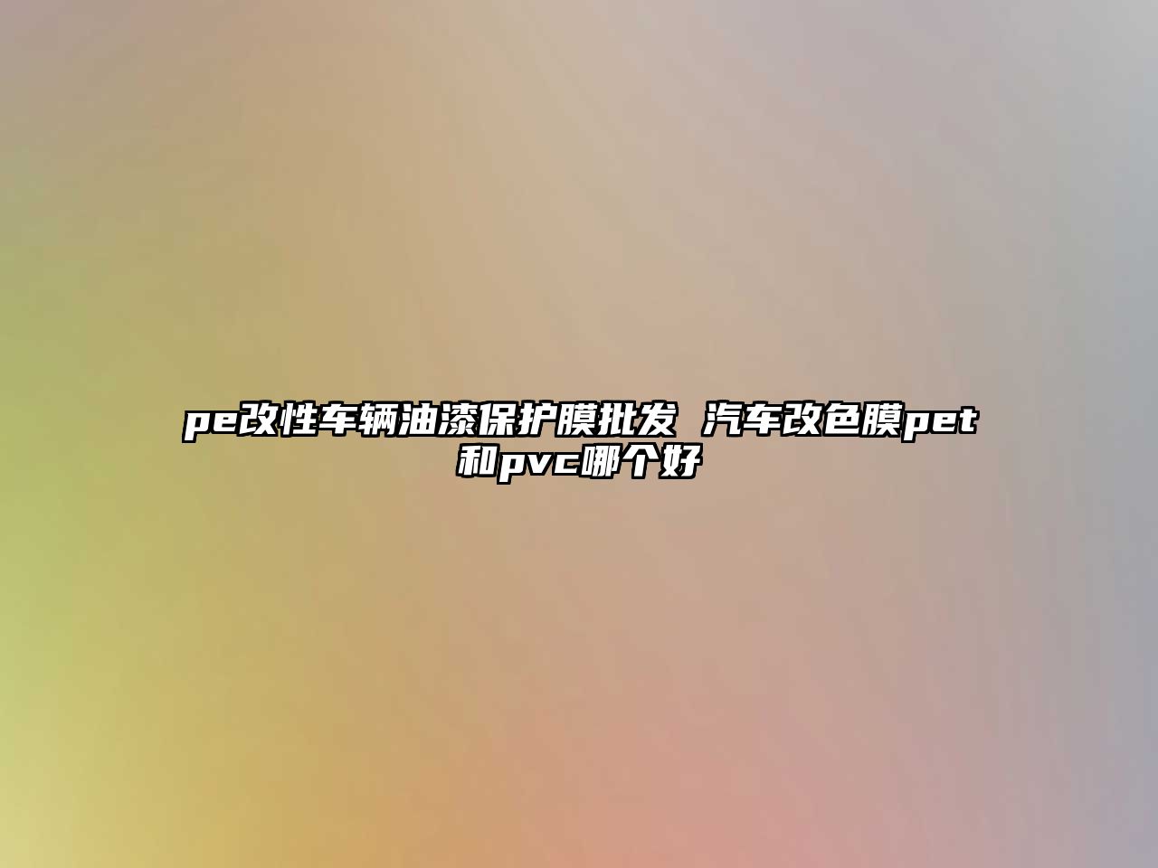 pe改性車(chē)輛油漆保護(hù)膜批發(fā) 汽車(chē)改色膜pet和pvc哪個(gè)好