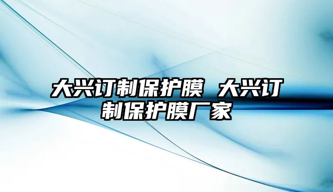 大興訂制保護膜 大興訂制保護膜廠家