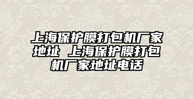 上海保護(hù)膜打包機(jī)廠家地址 上海保護(hù)膜打包機(jī)廠家地址電話