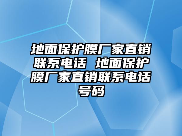 地面保護(hù)膜廠家直銷聯(lián)系電話 地面保護(hù)膜廠家直銷聯(lián)系電話號(hào)碼