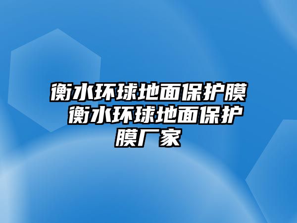 衡水環(huán)球地面保護膜 衡水環(huán)球地面保護膜廠家