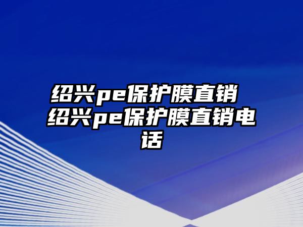 紹興pe保護(hù)膜直銷 紹興pe保護(hù)膜直銷電話