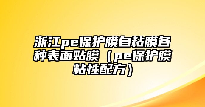 浙江pe保護(hù)膜自粘膜各種表面貼膜（pe保護(hù)膜粘性配方）