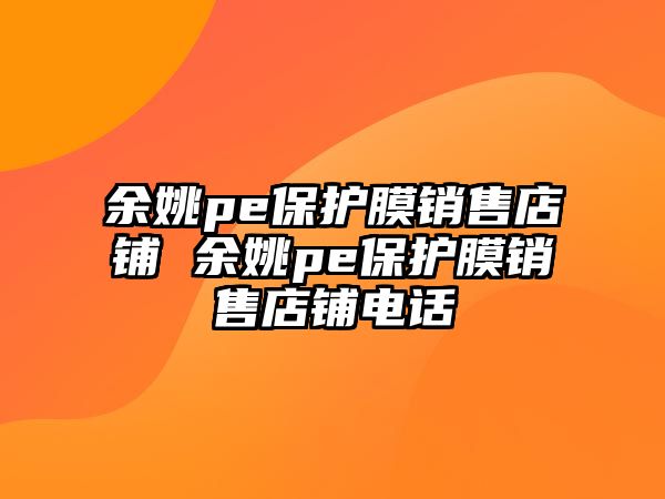 余姚pe保護(hù)膜銷售店鋪 余姚pe保護(hù)膜銷售店鋪電話