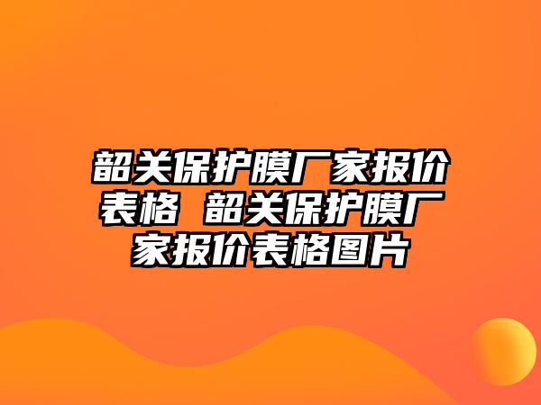 韶關(guān)保護膜廠家報價表格 韶關(guān)保護膜廠家報價表格圖片