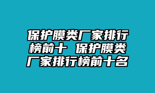 保護(hù)膜類廠家排行榜前十 保護(hù)膜類廠家排行榜前十名