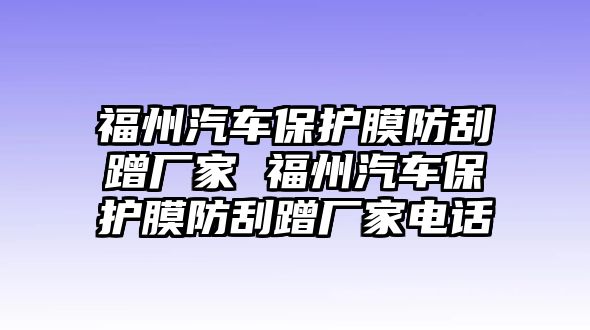 福州汽車保護(hù)膜防刮蹭廠家 福州汽車保護(hù)膜防刮蹭廠家電話