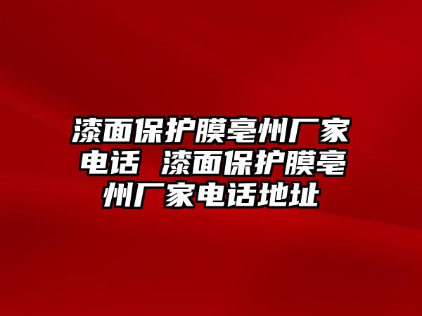 漆面保護膜亳州廠家電話 漆面保護膜亳州廠家電話地址