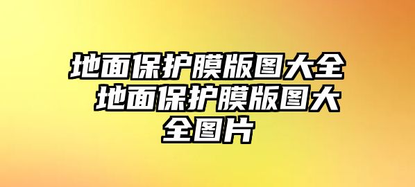 地面保護(hù)膜版圖大全 地面保護(hù)膜版圖大全圖片