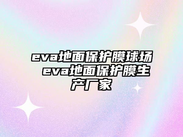 eva地面保護膜球場 eva地面保護膜生產(chǎn)廠家