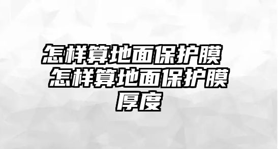 怎樣算地面保護(hù)膜 怎樣算地面保護(hù)膜厚度