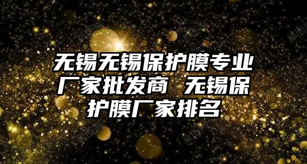 無錫無錫保護(hù)膜專業(yè)廠家批發(fā)商 無錫保護(hù)膜廠家排名