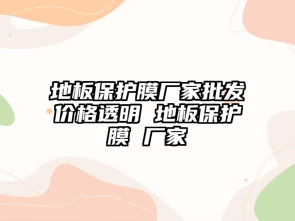 地板保護膜廠家批發(fā)價格透明 地板保護膜 廠家