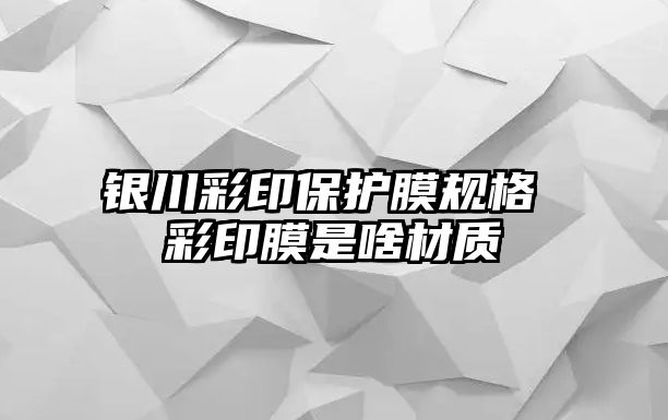 銀川彩印保護膜規(guī)格 彩印膜是啥材質(zhì)