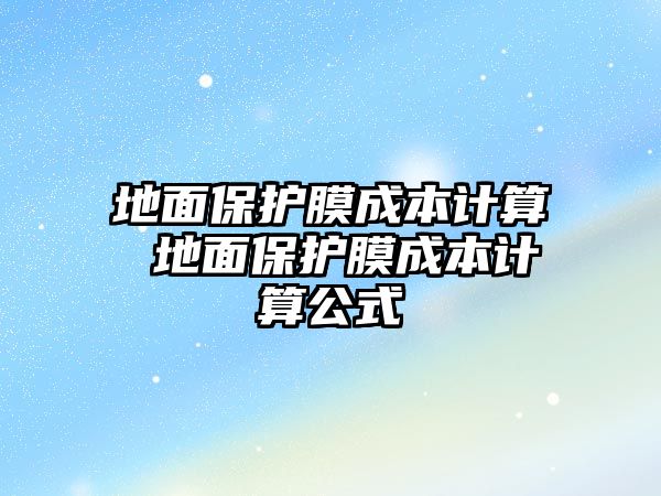 地面保護膜成本計算 地面保護膜成本計算公式