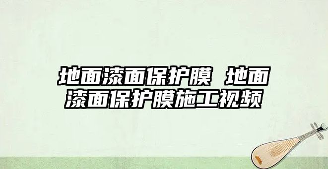 地面漆面保護(hù)膜 地面漆面保護(hù)膜施工視頻