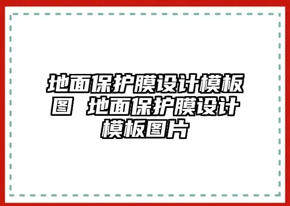 地面保護(hù)膜設(shè)計(jì)模板圖 地面保護(hù)膜設(shè)計(jì)模板圖片