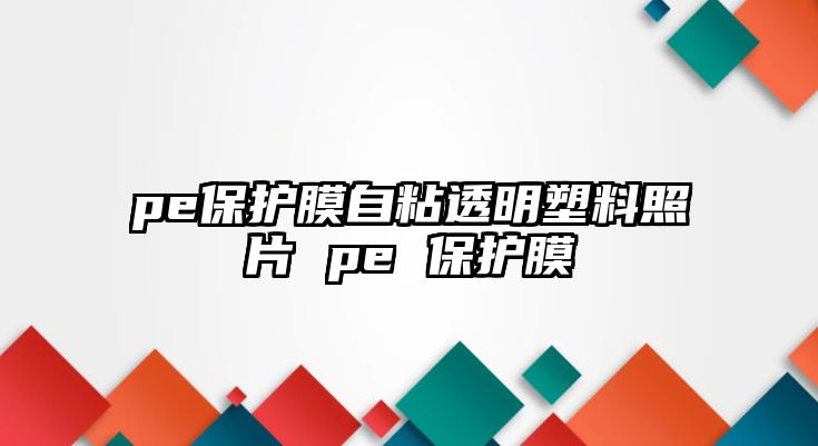 pe保護(hù)膜自粘透明塑料照片 pe 保護(hù)膜