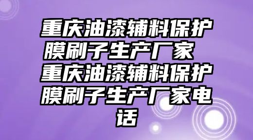 重慶油漆輔料保護(hù)膜刷子生產(chǎn)廠家 重慶油漆輔料保護(hù)膜刷子生產(chǎn)廠家電話