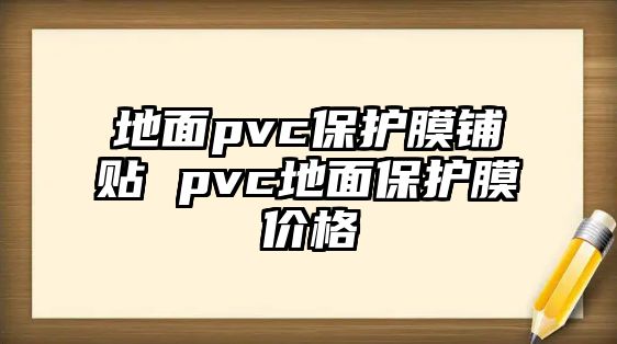 地面pvc保護(hù)膜鋪貼 pvc地面保護(hù)膜價(jià)格