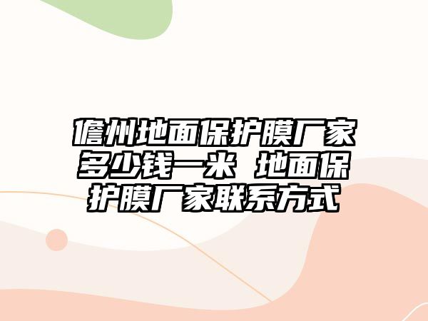 儋州地面保護(hù)膜廠家多少錢一米 地面保護(hù)膜廠家聯(lián)系方式