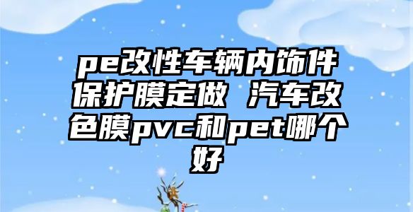 pe改性車輛內(nèi)飾件保護(hù)膜定做 汽車改色膜pvc和pet哪個好