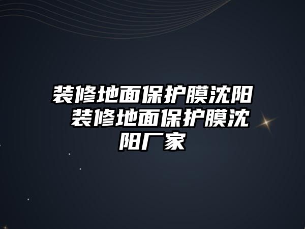 裝修地面保護(hù)膜沈陽 裝修地面保護(hù)膜沈陽廠家