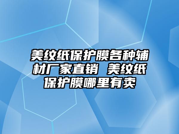 美紋紙保護(hù)膜各種輔材廠家直銷 美紋紙保護(hù)膜哪里有賣