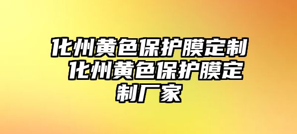 化州黃色保護(hù)膜定制 化州黃色保護(hù)膜定制廠家