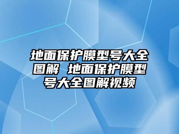 地面保護(hù)膜型號大全圖解 地面保護(hù)膜型號大全圖解視頻