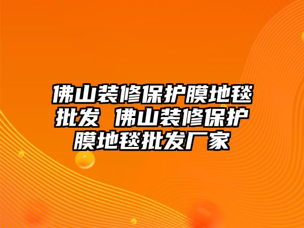 佛山裝修保護(hù)膜地毯批發(fā) 佛山裝修保護(hù)膜地毯批發(fā)廠家