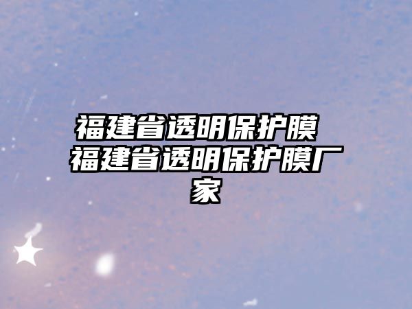 福建省透明保護(hù)膜 福建省透明保護(hù)膜廠家