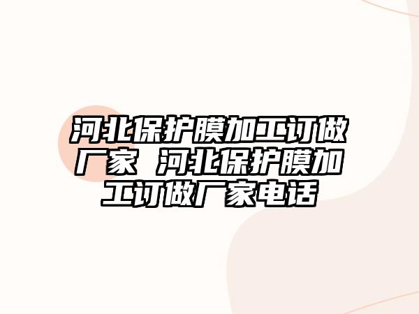 河北保護(hù)膜加工訂做廠家 河北保護(hù)膜加工訂做廠家電話