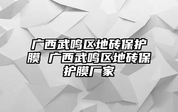 廣西武鳴區(qū)地磚保護膜 廣西武鳴區(qū)地磚保護膜廠家